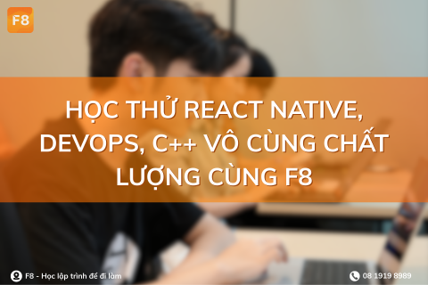 TRẢI NGHIỆM HỌC THỬ REACT NATIVE, DEVOPS, C++ VÔ CÙNG CHẤT LƯỢNG CÙNG F8&nbsp;