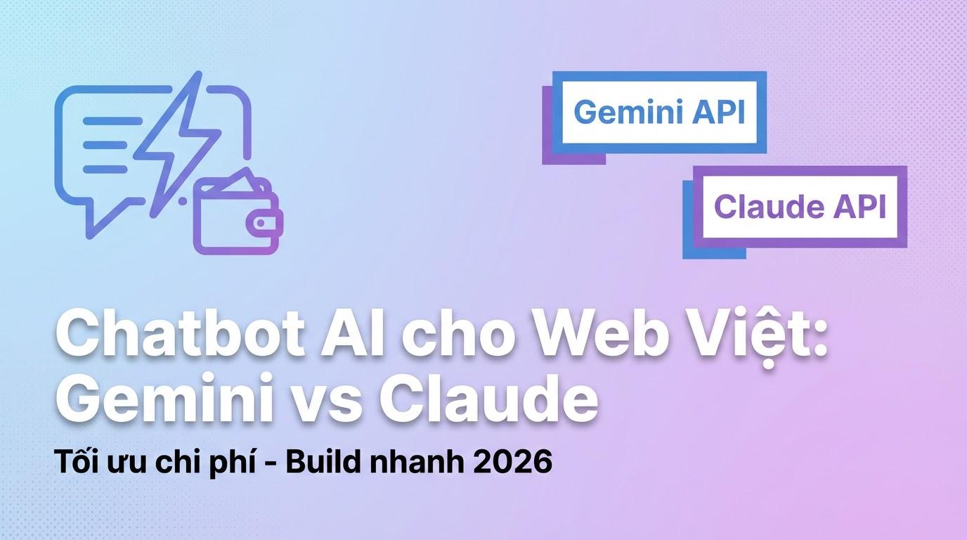 Gemini vs Claude: Chatbot AI cho web Việt 2026