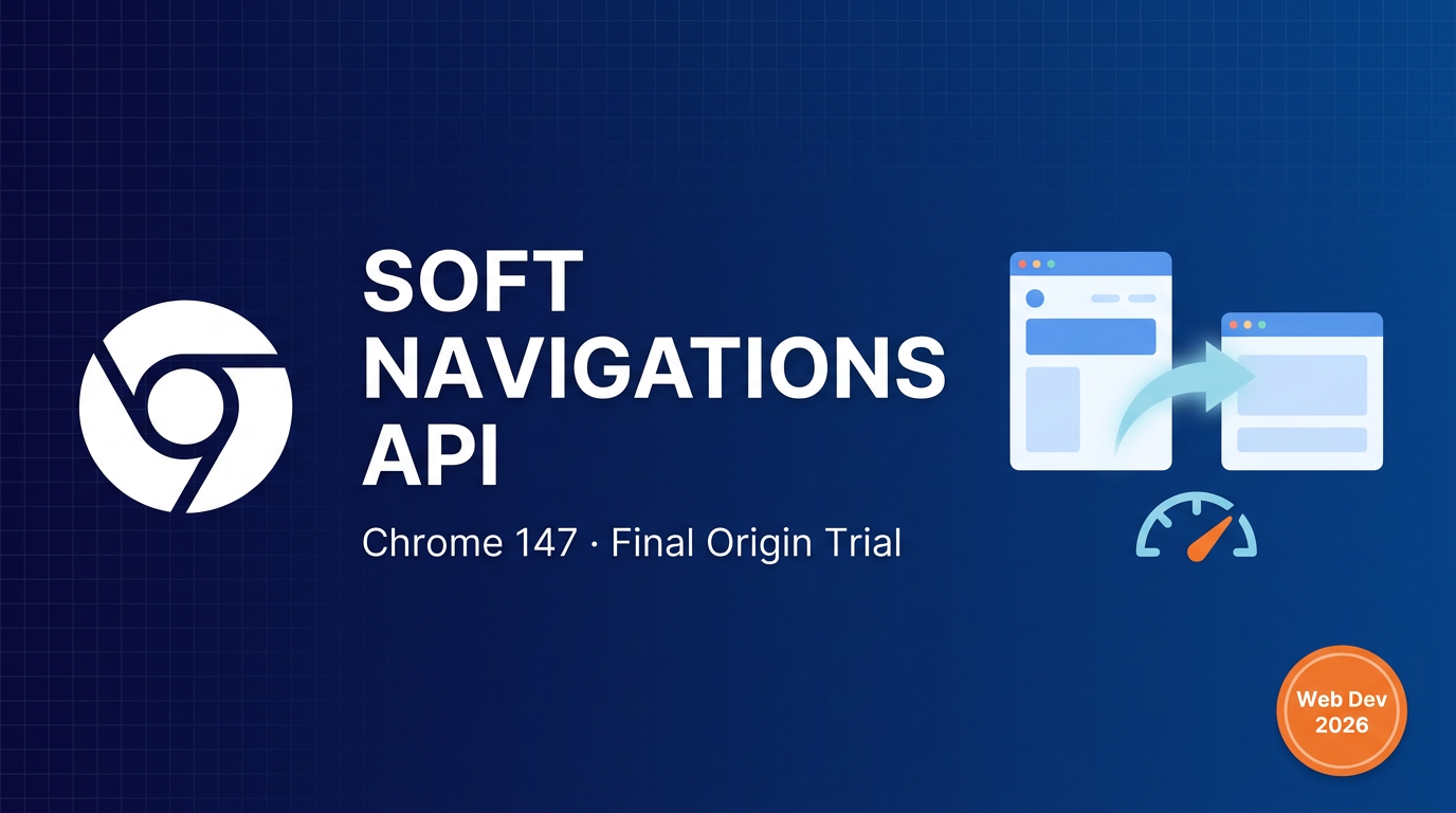 Soft Navigations API Chrome 147: SPA Dev Cần Biết Ngay