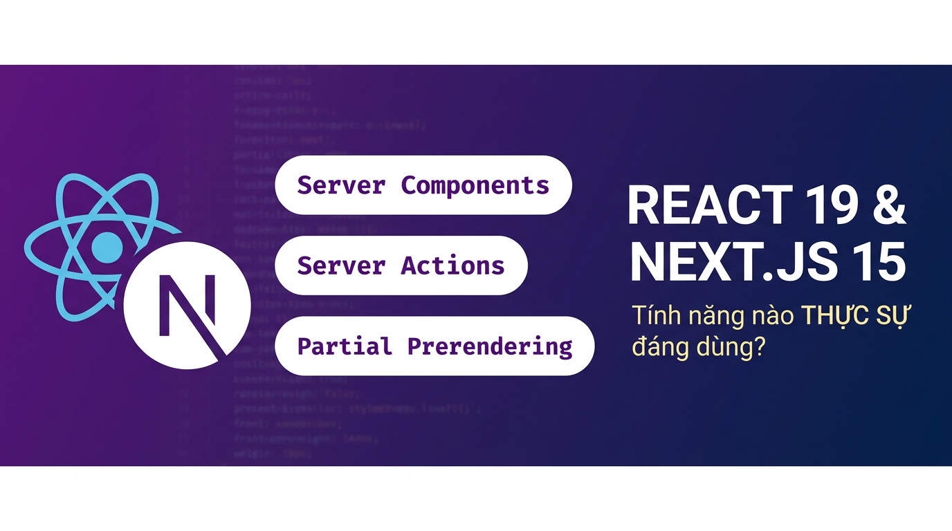 React 19 & Next.js 15: Tính năng nào thực sự đáng dùng?