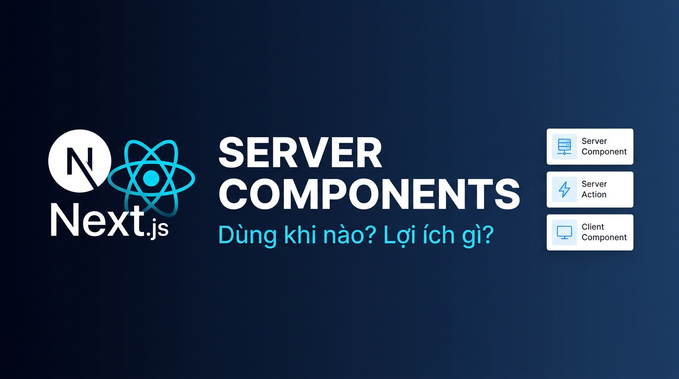 Next.js 15 + React 19: Server Components dùng khi nào?