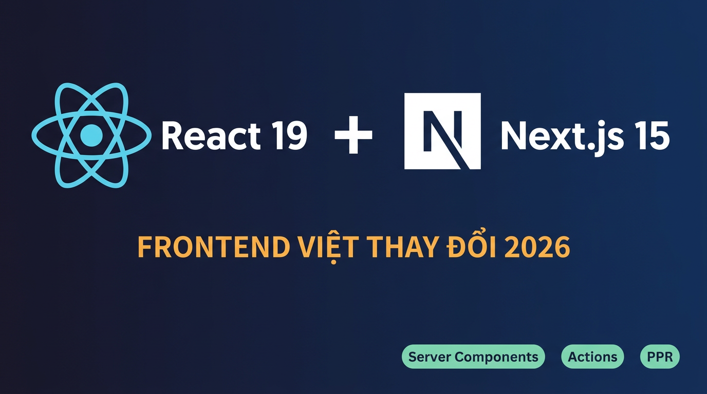 React 19 + Next.js 15: Frontend thay đổi thế nào năm 2026?