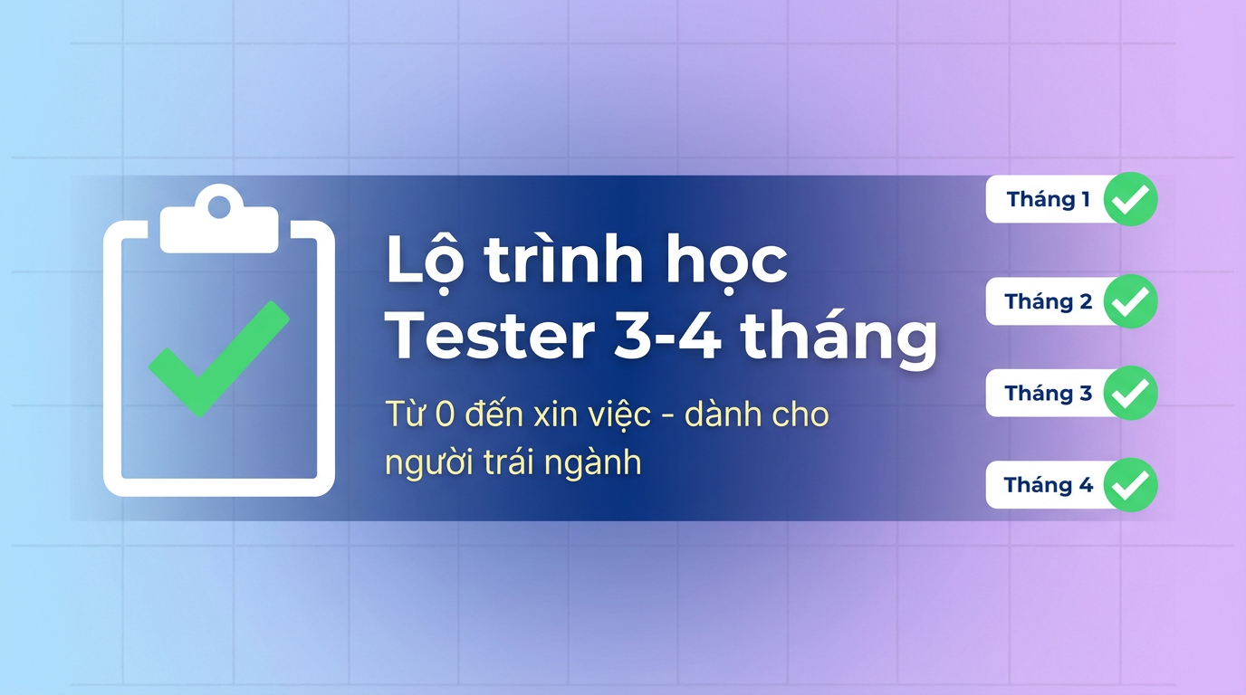 Lộ trình học Tester 3-4 tháng cho người trái ngành