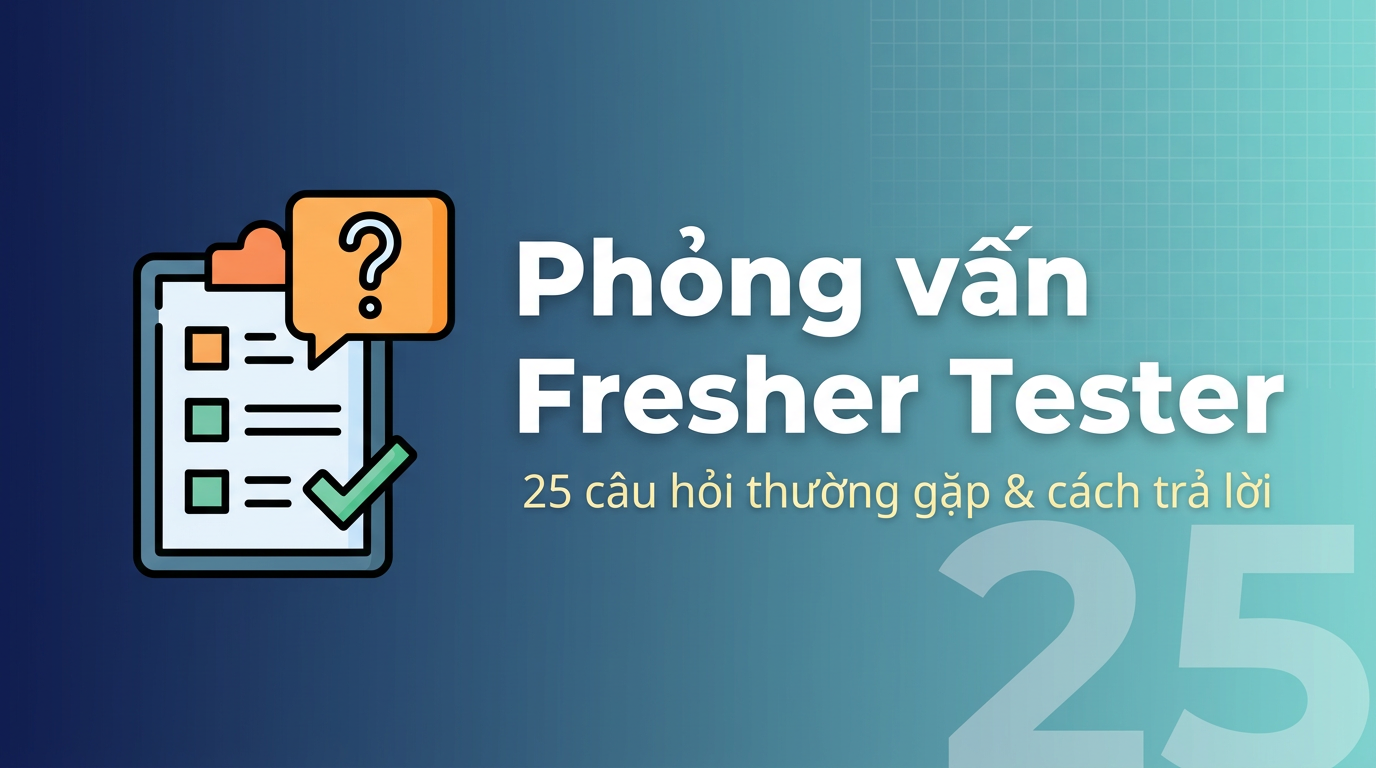 25 câu hỏi phỏng vấn Fresher Tester và cách trả lời