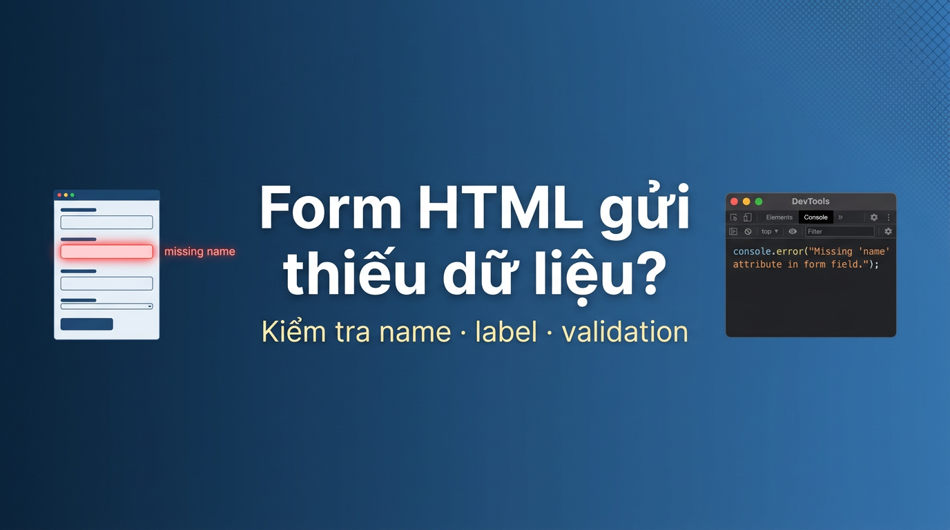 Form HTML gửi thiếu dữ liệu? Đây là nguyên nhân