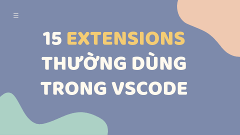 15 Extensions Visual Studio Code cho phát triển Web&nbsp;