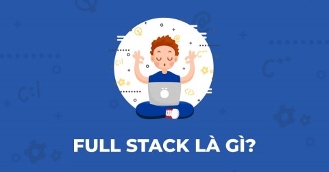 Fullstack là gì? Cần kỹ năng gì để trở thành fullstack developer?